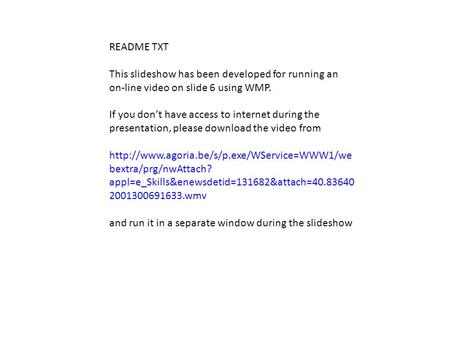 README TXT This slideshow has been developed for running an on-line video on slide 6 using WMP. If you don’t have access to internet during the presentation,