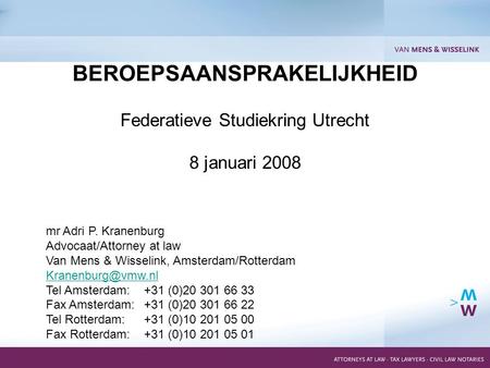 1 Federatieve Studiekring Utrecht 8 januari 2008 BEROEPSAANSPRAKELIJKHEID mr Adri P. Kranenburg Advocaat/Attorney at law Van Mens & Wisselink, Amsterdam/Rotterdam.