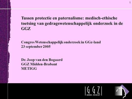 1 Tussen protectie en paternalisme: medisch-ethische toetsing van gedragswetenschappelijk onderzoek in de GGZ Congres Wetenschappelijk onderzoek in GGz-land.