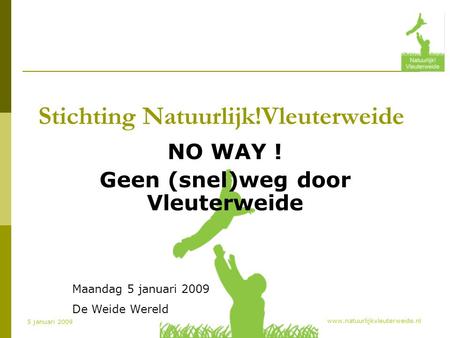Www.natuurlijkvleuterweide.nl 5 januari 2009 Stichting Natuurlijk!Vleuterweide NO WAY ! Geen (snel)weg door Vleuterweide Maandag 5 januari 2009 De Weide.