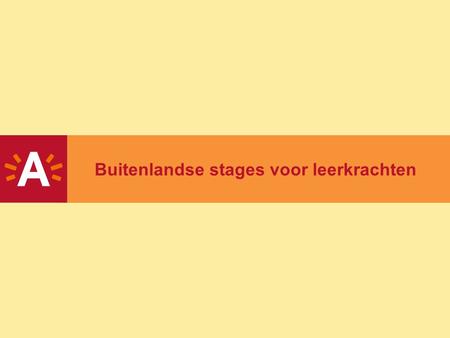 Buitenlandse stages voor leerkrachten. 2 Agenda 13u30Inleiding: “Stages voor Leerkrachten” door Pierre Kerssebeeck 14u00Een samenwerking tussen AOB en.