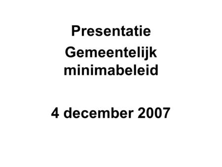 Presentatie Gemeentelijk minimabeleid 4 december 2007.