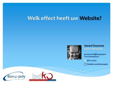 Welk effect heeft uw Website? Gerard Duursma Online Marketeer linkedin.com/in/bonopoly.