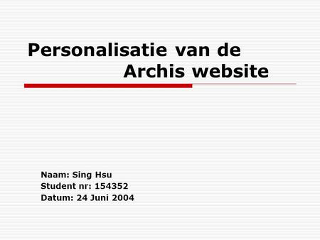 Personalisatie van de Archis website Naam: Sing Hsu Student nr: 154352 Datum: 24 Juni 2004.