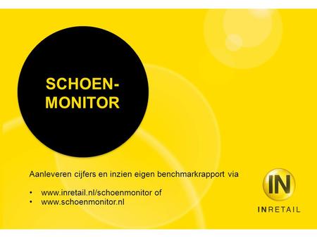 SCHOEN- MONITOR Aanleveren cijfers en inzien eigen benchmarkrapport via www.inretail.nl/schoenmonitor of www.schoenmonitor.nl.