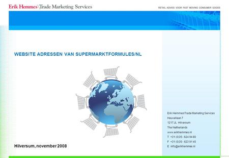 Erik Hemmes\Trade Marketing Services Heuvellaan 7 1217 JL Hilversum The Netherlands www.erikhemmes.nl T +31 (0)35 - 624 94 80 F +31 (0)35 - 623 91 45 E.