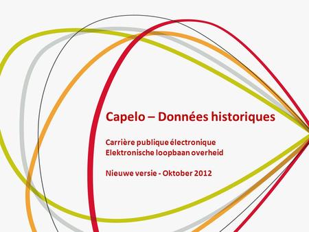 Capelo – Données historiques Carrière publique électronique Elektronische loopbaan overheid Nieuwe versie - Oktober 2012.
