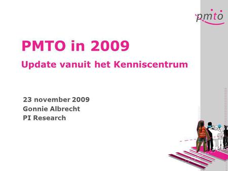 PMTO in 2009 Update vanuit het Kenniscentrum 23 november 2009 Gonnie Albrecht PI Research.