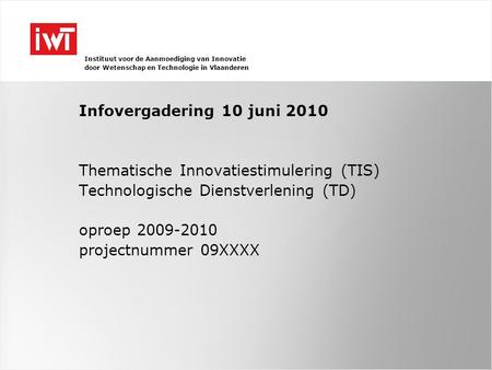 Instituut voor de Aanmoediging van Innovatie door Wetenschap en Technologie in Vlaanderen Infovergadering 10 juni 2010 Thematische Innovatiestimulering.