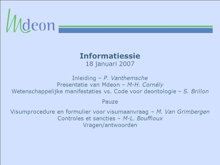 Informatiessie 18 januari 2007 Inleiding – P. Vanthemsche Presentatie van Mdeon – M-H. Cornély Wetenschappelijke manifestaties vs. Code voor deontologie.