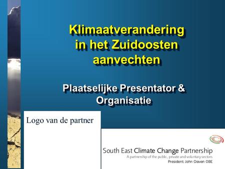 Www.climatesoutheast.org.uk Klimaatverandering in het Zuidoosten aanvechten Plaatselijke Presentator & Organisatie Logo van de partner.
