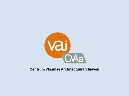 Centrum Vlaamse Architectuurarchieven. INHOUD I.Ontstaanscontext CVAa II.Stand van zaken werking & projecten: beleidsperiode 2003-2007 III. Toekomstperspectieven: