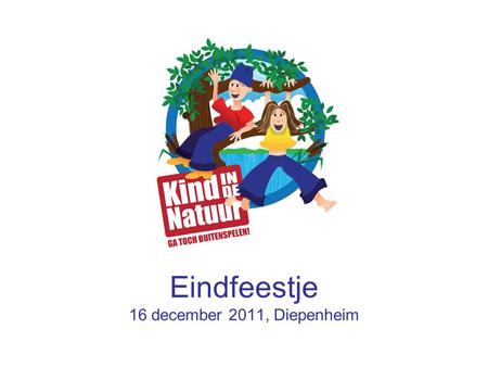Eindfeestje 16 december 2011, Diepenheim. Programma •14.15 uur presentatie '4 jaar Kind in de Natuur' •14.35 uur rondleiding BinnensteBuitenBos •15.30.