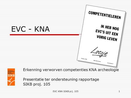 EVC KNA SIKB prj. 1051 EVC - KNA Erkenning verworven competenties KNA archeologie Presentatie ter ondersteuning rapportage SIKB proj. 105.