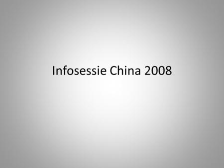 Infosessie China 2008. ChinaProjectTeam 2008 • Danny Vanbeveren • Pieterjan Segers • Maarten Vanhove • Gregory Limpens • Sun Zhibin • Tan Ye • Luo Jiaxi.