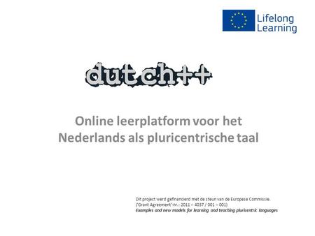 Online leerplatform voor het Nederlands als pluricentrische taal Dit project werd gefinancierd met de steun van de Europese Commissie. ('Grant Agreement'-nr.: