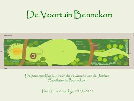 De Voortuin Bennekom De gezamenlijke tuin voor de bewoners van de Jonker Sloetlaan te Bennekom Van idee tot aanleg: 2013-2014.