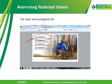 Aanvraag federaal token 11/03/2013 Confederatie Bouw, uw opleidingspartner in de bouw! Ga naar www.belgium.be.