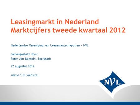 Leasingmarkt in Nederland Marktcijfers tweede kwartaal 2012 Nederlandse Vereniging van Leasemaatschappijen – NVL Samengesteld door: Peter-Jan Bentein,
