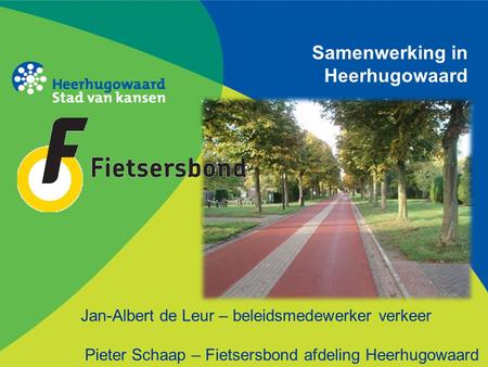 Samenwerking in Heerhugowaard Jan-Albert de Leur – beleidsmedewerker verkeer Pieter Schaap – Fietsersbond afdeling Heerhugowaard.