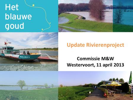 Update Rivierenproject Commissie M&W Westervoort, 11 april 2013.