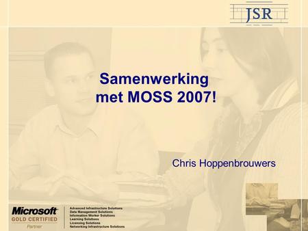 Samenwerking met MOSS 2007! Chris Hoppenbrouwers.