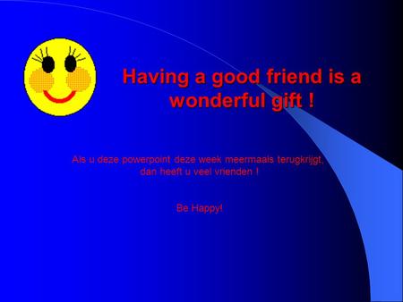Having a good friend is a wonderful gift !