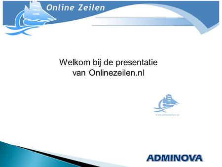 Welkom bij de presentatie van Onlinezeilen.nl. - Gratis online boekingssoftware - Automatisering voor zelfstandige schippers - Onafhankelijke platform.
