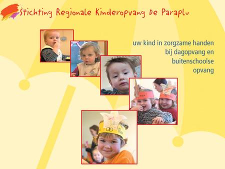 Wie zijn wij? • Stichting Regionale Kinderopvang de Paraplu • Vanaf 1991 professionele kinderopvang in de Kempen • Begonnen met 1 vestiging in Bladel.