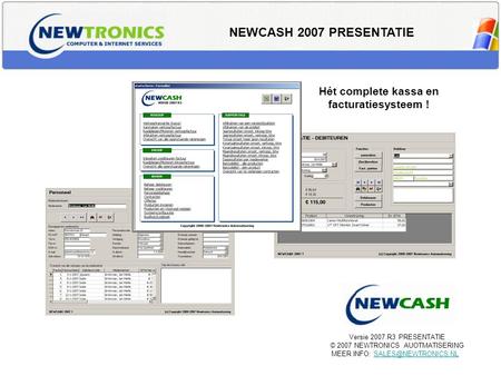 NEWCASH 2007 PRESENTATIE Versie 2007.R3 PRESENTATIE © 2007 NEWTRONICS AUOTMATISERING MEER INFO: Hét complete kassa.