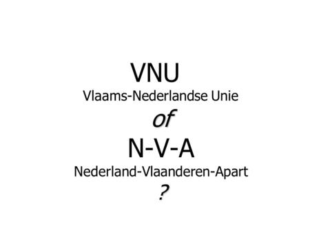 Of ? VNU Vlaams-Nederlandse Unie of N-V-A Nederland-Vlaanderen-Apart ?