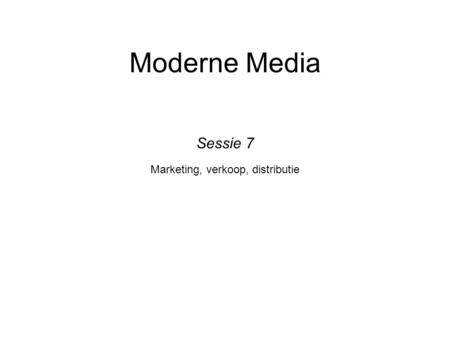 Moderne Media Marketing, verkoop, distributie Sessie 7.