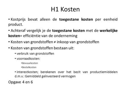 H1 Kosten Kostprijs bevat alleen de toegestane kosten per eenheid product. Achteraf vergelijk je de toegestane kosten met de werkelijke kosten= efficiëntie.
