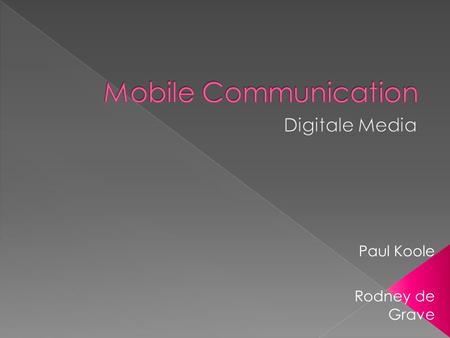 Mobile Communication Digitale Media Paul Koole Rodney de Grave.