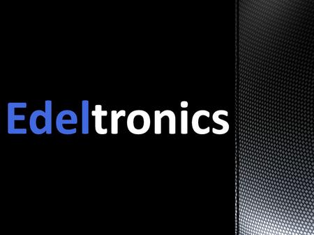 Edeltronics: • Een nieuw soort elektronicawinkel • Stelt de klant centraal en straalt luxe en innovativiteit uit • Biedt de klant een nieuwe winkelbeleving.
