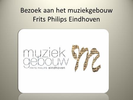 Bezoek aan het muziekgebouw Frits Philips Eindhoven.