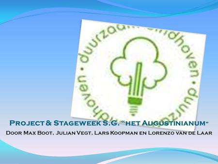 Project & Stageweek S.G. “het Augustinianum ” Door Max Boot, Julian Vegt, Lars Koopman en Lorenzo van de Laar.