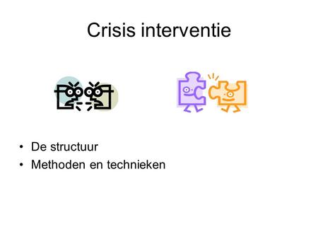Crisis interventie De structuur Methoden en technieken.