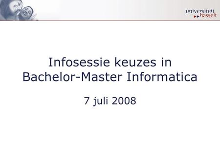 Infosessie keuzes in Bachelor-Master Informatica 7 juli 2008.
