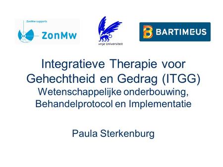 Integratieve Therapie voor Gehechtheid en Gedrag (ITGG) Wetenschappelijke onderbouwing, Behandelprotocol en Implementatie Paula Sterkenburg.