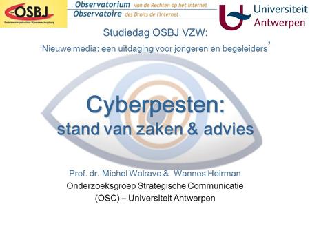 Studiedag OSBJ VZW: ‘Nieuwe media: een uitdaging voor jongeren en begeleiders’ Cyberpesten: stand van zaken & advies Prof. dr. Michel Walrave & Wannes.