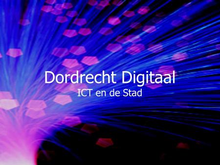 Dordrecht Digitaal ICT en de Stad. Start presentatie.