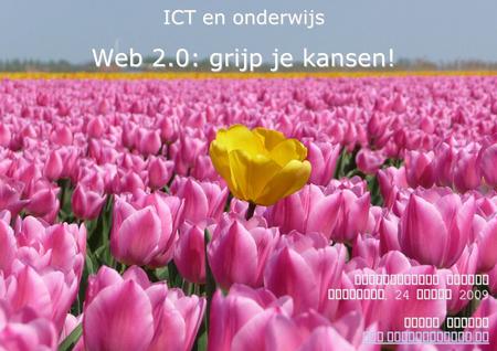ICT en onderwijs Web 2.0: grijp je kansen!