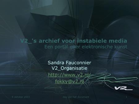 8 oktober 2003dag van het document1 V2_'s archief voor instabiele media Een portal over elektronische kunst Sandra Fauconnier V2_Organisatie