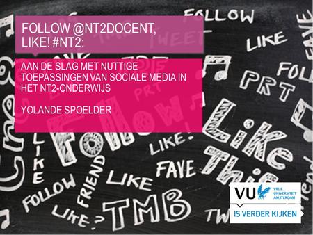 Follow @nt2docent, Like! #Nt2: Aan de slag met nuttige toepassingen van sociale media in het NT2-onderwijs Yolande Spoelder.