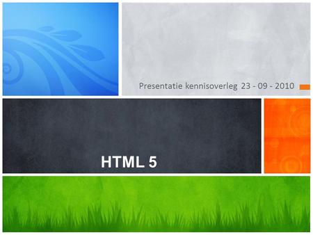 Presentatie kennisoverleg 23 - 09 - 2010 HTML 5. Waarom HTML 5? • Veel van onze informatie is opgeslagen in HTML… • 95% van de HTML is syntactisch incorrect…