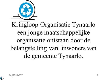 Kringloop Organisatie Tynaarlo een jonge maatschappelijke organisatie ontstaan door de belangstelling van inwoners van de gemeente Tynaarlo. 112 januari.