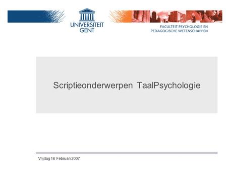 Vrijdag 16 Februari 2007 Scriptieonderwerpen TaalPsychologie.