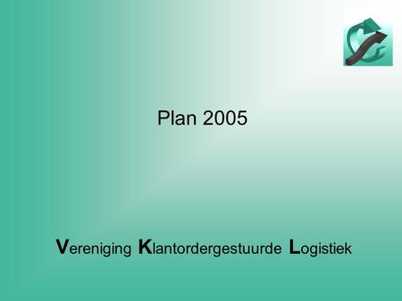 V ereniging K lantordergestuurde L ogistiek Plan 2005.