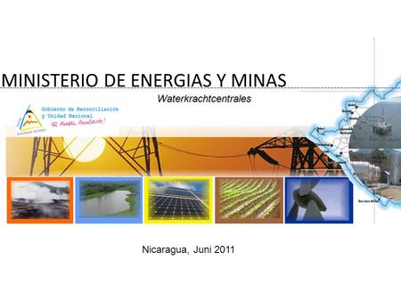 MINISTERIO DE ENERGIAS Y MINAS Waterkrachtcentrales Nicaragua, Juni 2011.